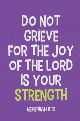 Book cover for Don't Grieve for the Joy of the Lord Is Your Strength - Nehemiah 8