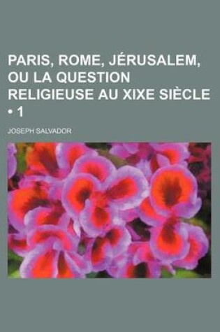 Cover of Paris, Rome, Jerusalem, Ou La Question Religieuse Au Xixe Siecle (1)