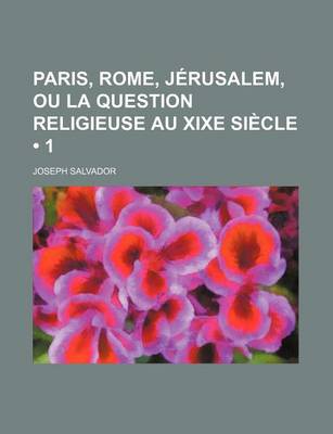 Book cover for Paris, Rome, Jerusalem, Ou La Question Religieuse Au Xixe Siecle (1)