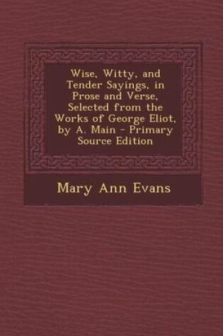 Cover of Wise, Witty, and Tender Sayings, in Prose and Verse, Selected from the Works of George Eliot, by A. Main