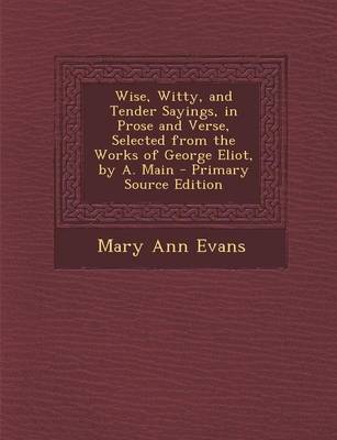 Book cover for Wise, Witty, and Tender Sayings, in Prose and Verse, Selected from the Works of George Eliot, by A. Main