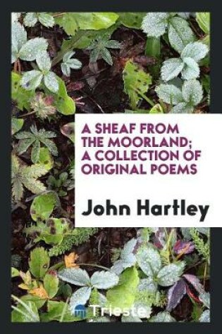 Cover of A Sheaf from the Moorland; A Collection of Original Poems