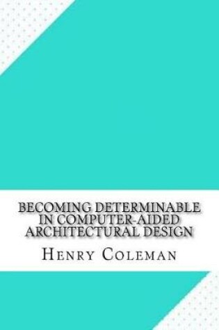 Cover of Becoming Determinable in Computer-Aided Architectural Design