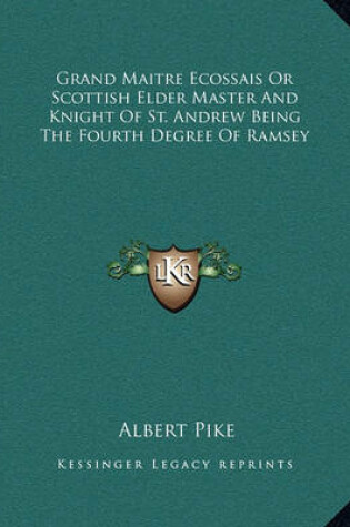 Cover of Grand Maitre Ecossais or Scottish Elder Master and Knight of St. Andrew Being the Fourth Degree of Ramsey