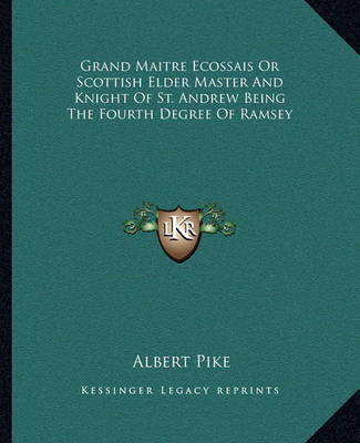 Book cover for Grand Maitre Ecossais or Scottish Elder Master and Knight of St. Andrew Being the Fourth Degree of Ramsey