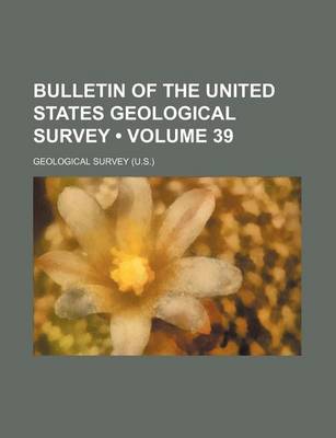 Book cover for Bulletin of the United States Geological Survey (Volume 39 )