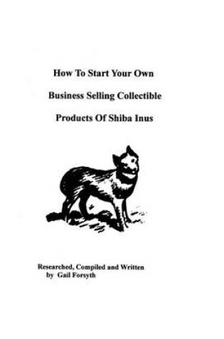 Cover of How To Start Your Own Business Selling Collectible Products Of Shiba Inus