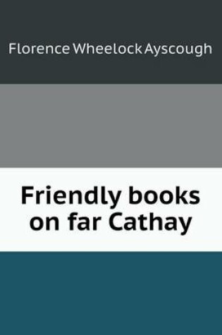 Cover of Friendly books on far Cathay