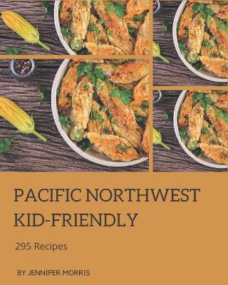 Book cover for 295 Pacific Northwest Kid-Friendly Recipes