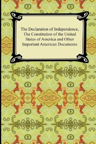 Cover of The Declaration of Independence, the Constitution of the United States of America with Amendments, and Other Important American Documents