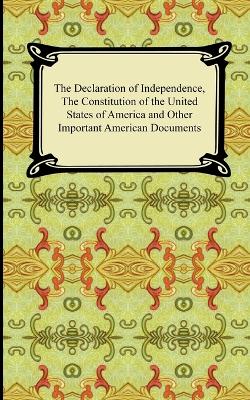 Book cover for The Declaration of Independence, the Constitution of the United States of America with Amendments, and Other Important American Documents