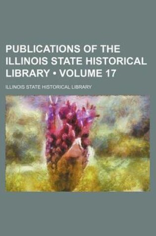 Cover of Publications of the Illinois State Historical Library (Volume 17)