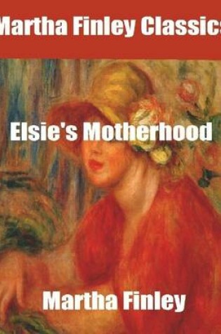Cover of Martha Finley Classics: Elsie's Motherhood