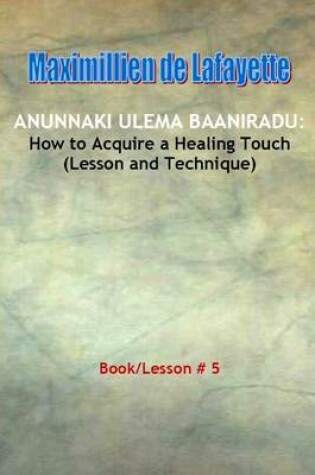 Cover of Anunnaki Ulema Baaniradu: How to Acquire a Healing Touch (Lesson and Technique)