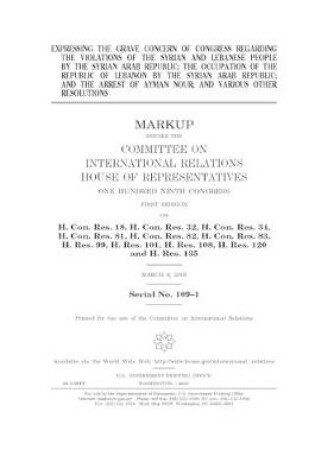Cover of Expressing the grave concern of Congress regarding the violations of the Syrian and Lebanese people by the Syrian Arab Republic; the occupation of the Republic of Lebanon by the Syrian Arab Republic; and the arrest of Ayman Nour and various other resoluti