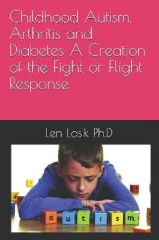 Cover of Childhood Autism, Arthritis and Diabetes A Creation of the Fight or Flight Response