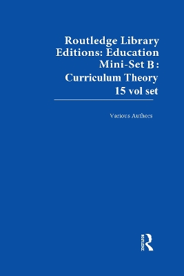 Cover of Routledge Library Editions: Education Mini-Set B: Curriculum Theory 15 vol set