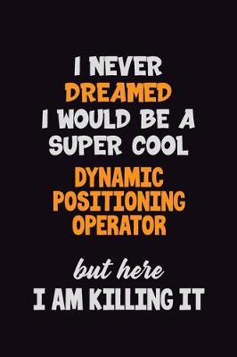 Book cover for I Never Dreamed I would Be A Super Cool Dynamic Positioning Operator But Here I Am Killing It