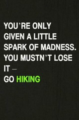 Cover of You're Only Given a Little Spark of Madness. You Mustn't Lose It - Go Hiking