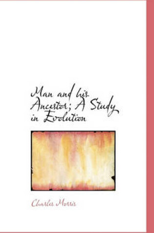Cover of Man and His Ancestor; A Study in Evolution