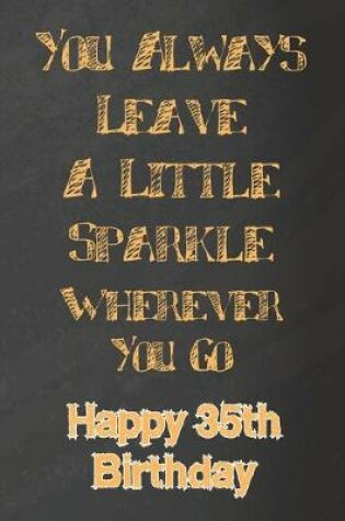 Cover of You Always Leave A Little Sparkle Wherever You Go Happy 35th Birthday