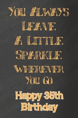 Book cover for You Always Leave A Little Sparkle Wherever You Go Happy 35th Birthday