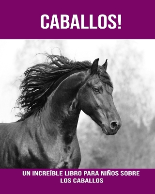 Book cover for Caballos! Un increíble libro para niños sobre los Caballos