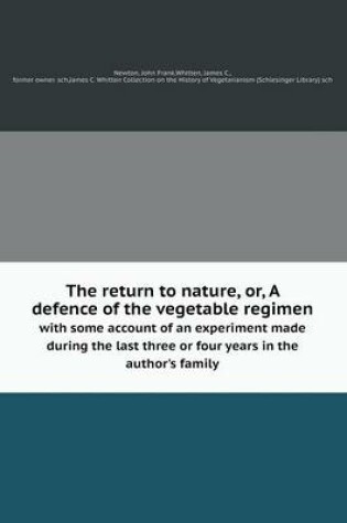 Cover of The return to nature, or, A defence of the vegetable regimen with some account of an experiment made during the last three or four years in the author's family