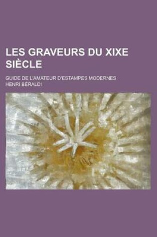 Cover of Les Graveurs Du Xixe Siecle; Guide de L'Amateur D'Estampes Modernes