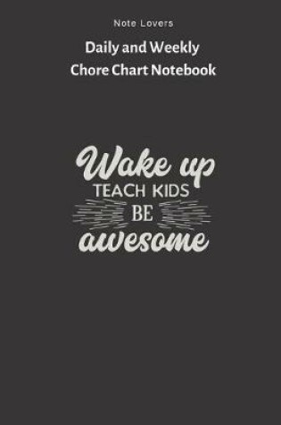 Cover of Wake Up, Teach Kids, Be Awesome - Daily and Weekly Chore Chart Notebook