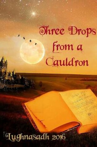 Cover of Three Drops from a Cauldron: Lughnasadh 2016