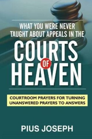 Cover of What You Were Never Taught About Appeals in the Courts of Heaven