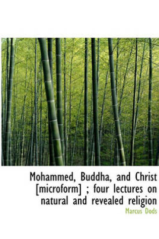 Cover of Mohammed, Buddha, and Christ [Microform]; Four Lectures on Natural and Revealed Religion