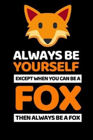 Cover of Always Be Yourself Except You Can Be A Fox