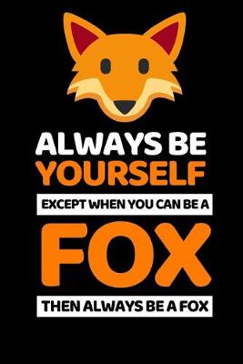 Book cover for Always Be Yourself Except You Can Be A Fox