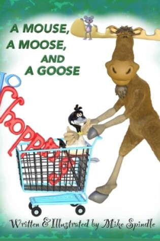 Cover of A Mouse, A Moose, and A Goose Go Shopping