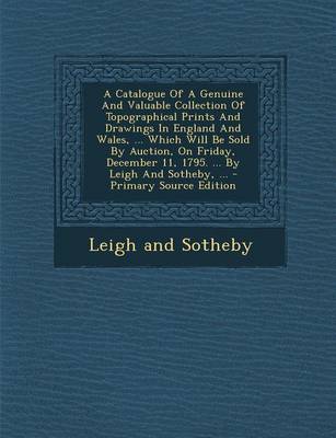 Book cover for A Catalogue of a Genuine and Valuable Collection of Topographical Prints and Drawings in England and Wales, ... Which Will Be Sold by Auction, on Fr