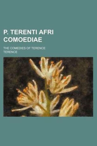 Cover of P. Terenti Afri Comoediae; The Comedies of Terence