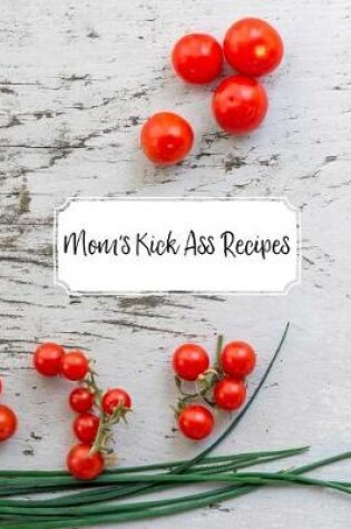 Cover of Mom's Kick Ass Recipes