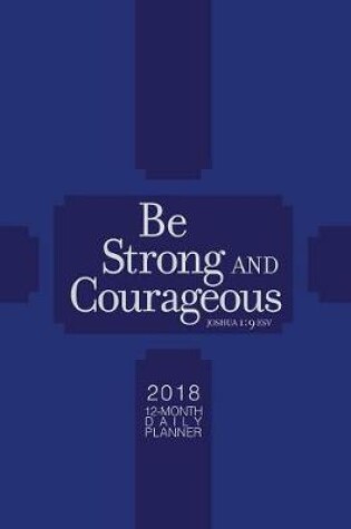Cover of Be Strong & Courageous 2018 12-Month Daily Planner