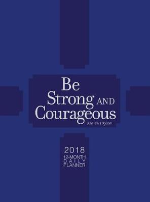 Book cover for Be Strong & Courageous 2018 12-Month Daily Planner