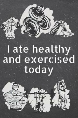 Cover of I ate healthy and exercised today