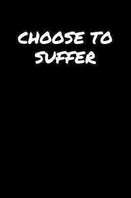 Book cover for Choose To Suffer�