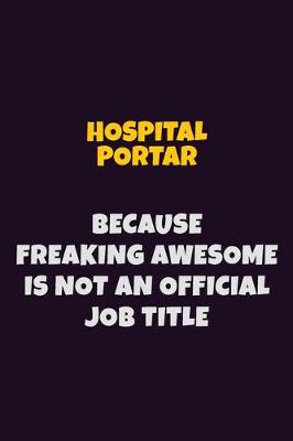 Book cover for Hospital Portar, Because Freaking Awesome Is Not An Official Job Title