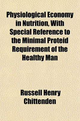 Book cover for Physiological Economy in Nutrition, with Special Reference to the Minimal Proteid Requirement of the Healthy Man