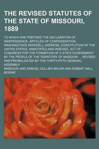 Cover of The Revised Statutes of the State of Missouri, 1889; To Which Are Prefixed the Declaration of Independence, Articles of Confederation, Washington's Fa