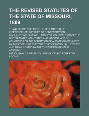 Book cover for The Revised Statutes of the State of Missouri, 1889; To Which Are Prefixed the Declaration of Independence, Articles of Confederation, Washington's Fa