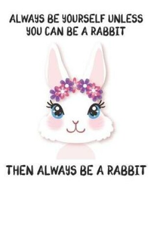 Cover of Always Be Yourself Unless You Can Be A Rabbit Then Always Be A Rabbit