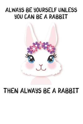 Book cover for Always Be Yourself Unless You Can Be A Rabbit Then Always Be A Rabbit