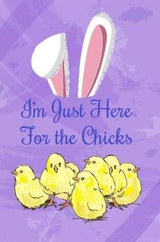 Cover of I'm Just Here for the Chicks
